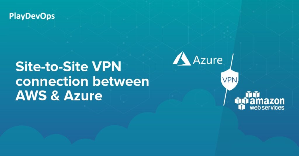 Setup Site to Site VPN Tunnel Between Azure and AWS Step By Step Guide